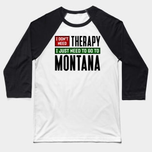 I don't need therapy, I just need to go to Montana Baseball T-Shirt